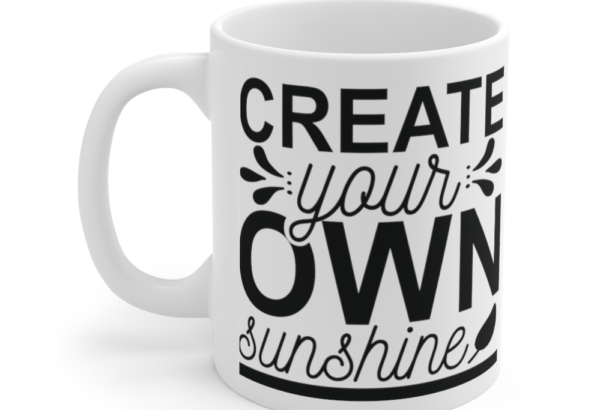 Create Your Own Sunshine – White 11oz Ceramic Coffee Mug (4)