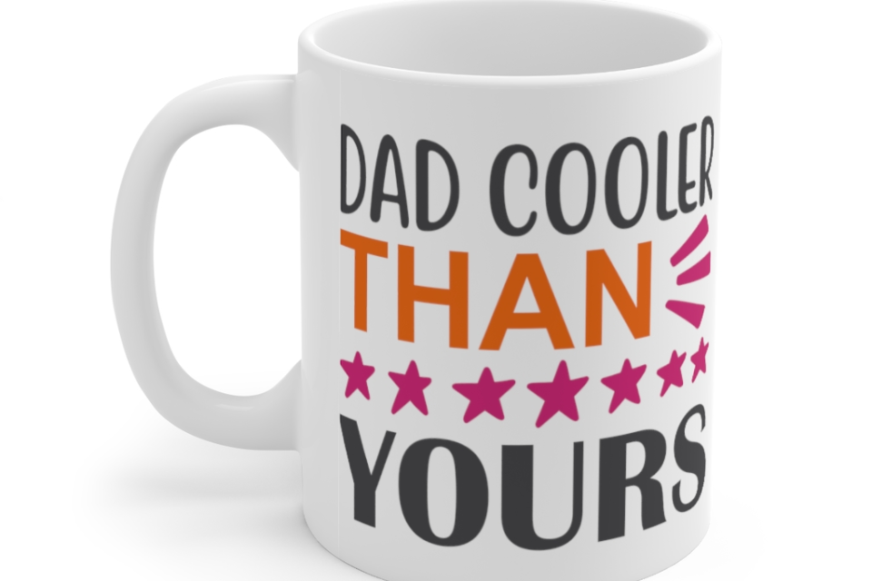 Dad Cooler Than Yours – White 11oz Ceramic Coffee Mug (5)