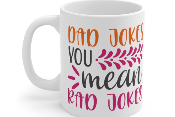 Dad Jokes You Mean Rad Jokes – White 11oz Ceramic Coffee Mug (5)