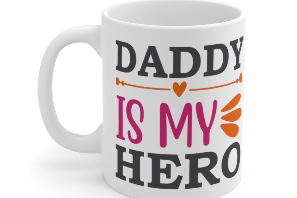 Daddy is My Hero – White 11oz Ceramic Coffee Mug (4)