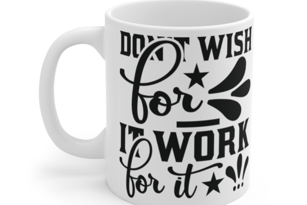 Don’t Wish for It Work for It – White 11oz Ceramic Coffee Mug (3)