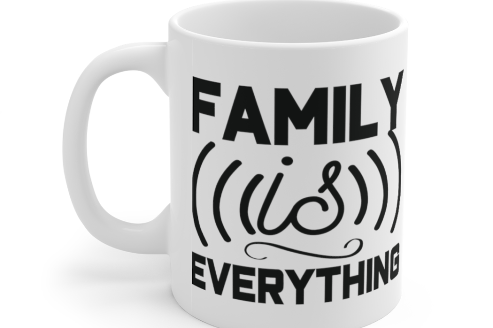 Family is Everything – White 11oz Ceramic Coffee Mug (2)