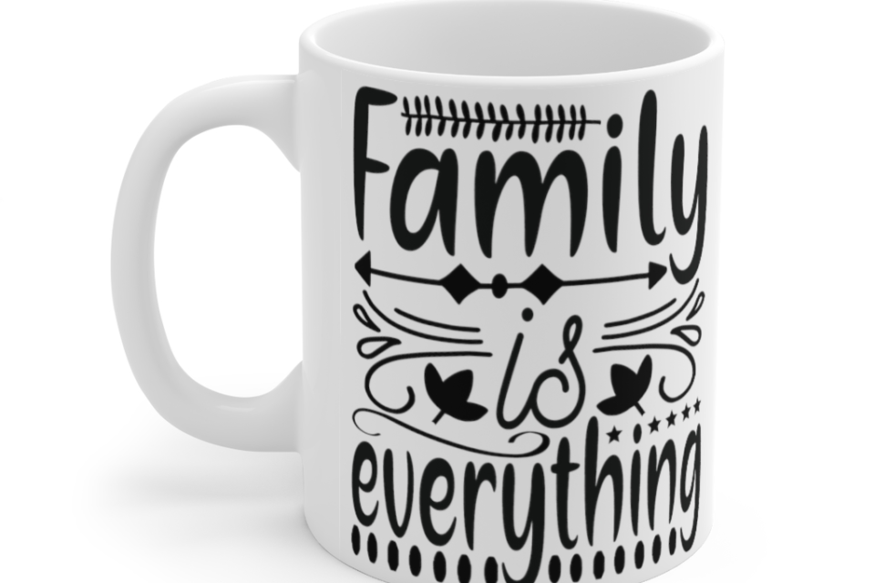 Family is Everything – White 11oz Ceramic Coffee Mug (3)