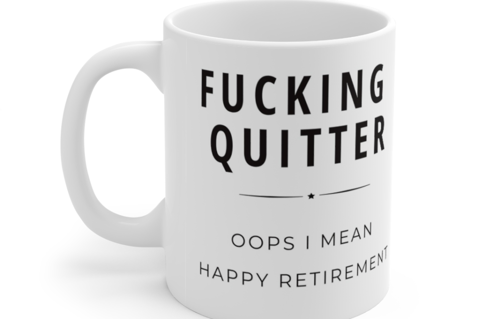 F**king quitter, oops I mean Happy retirement. – White 11oz Ceramic Coffee Mug (2)