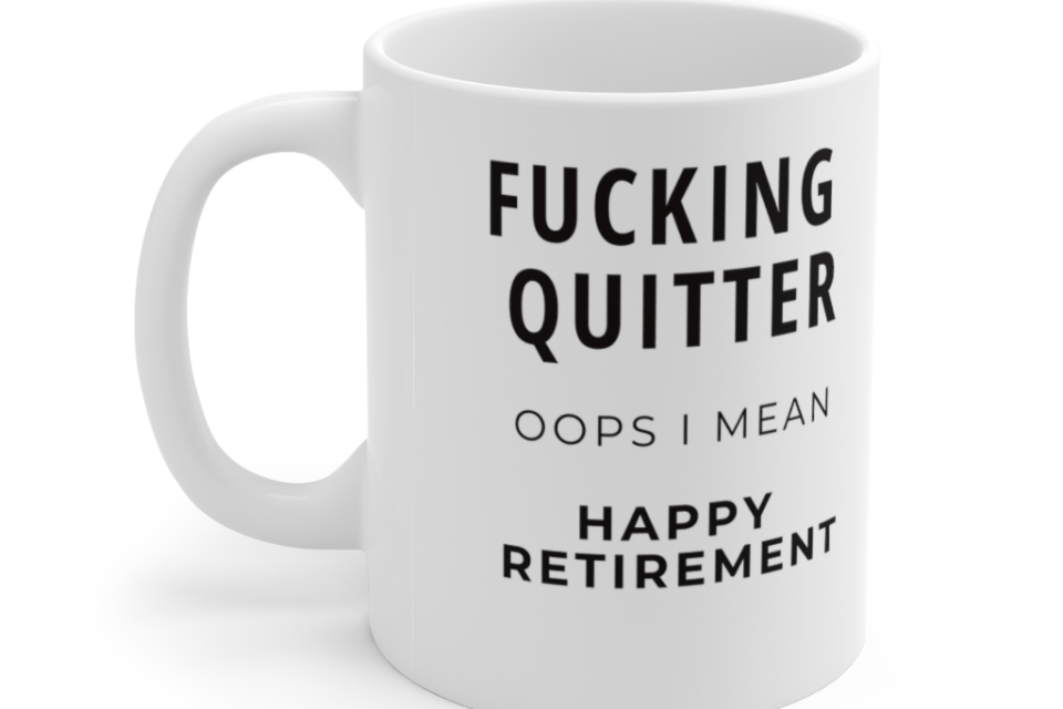 F**king quitter, oops I mean Happy retirement. – White 11oz Ceramic Coffee Mug