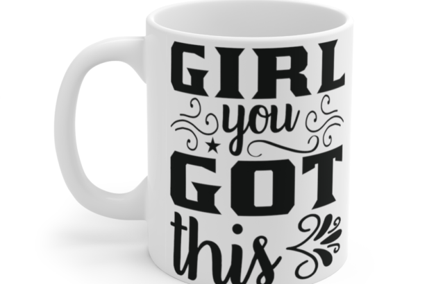 Girl You Got This – White 11oz Ceramic Coffee Mug (2)
