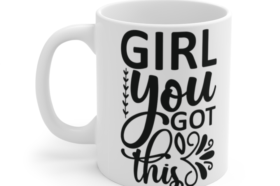 Girl You Got This – White 11oz Ceramic Coffee Mug (3)