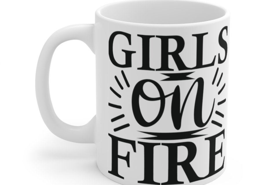Girls on Fire – White 11oz Ceramic Coffee Mug a1