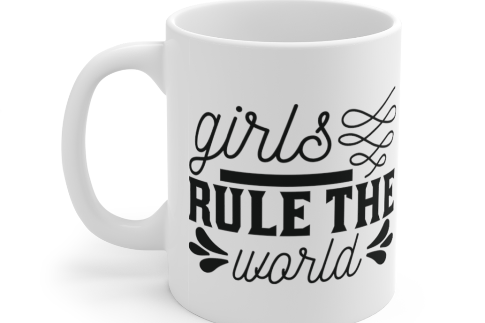 Girls Rule the World – White 11oz Ceramic Coffee Mug (3)