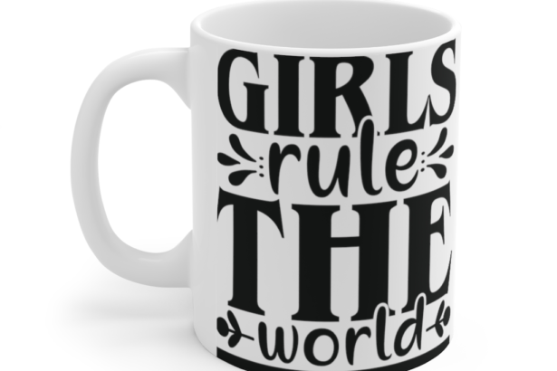 Girls Rule the World – White 11oz Ceramic Coffee Mug (4)