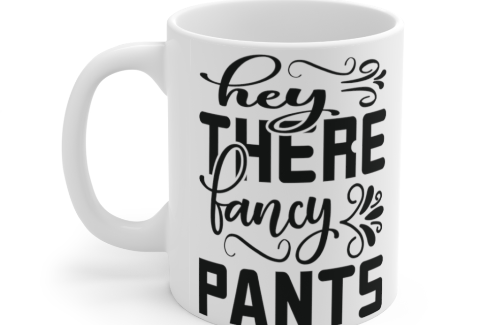 Hey There Fancy Pants – White 11oz Ceramic Coffee Mug (2)