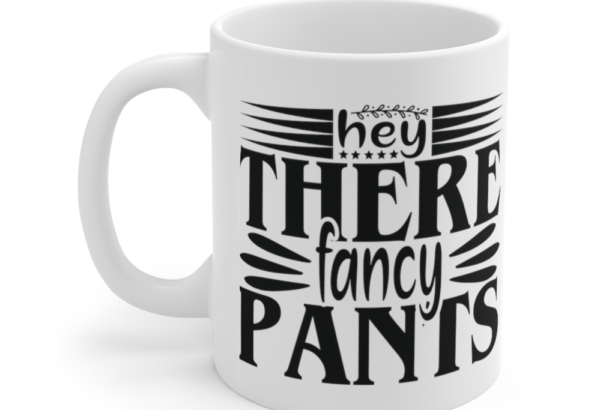 Hey There Fancy Pants – White 11oz Ceramic Coffee Mug (3)