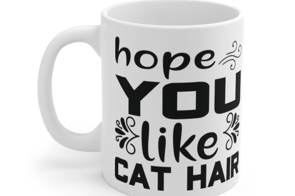 Hope You Like Cat Hair – White 11oz Ceramic Coffee Mug (2)