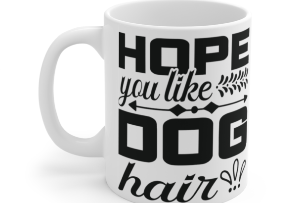Hope You Like Dog Hair – White 11oz Ceramic Coffee Mug (2)