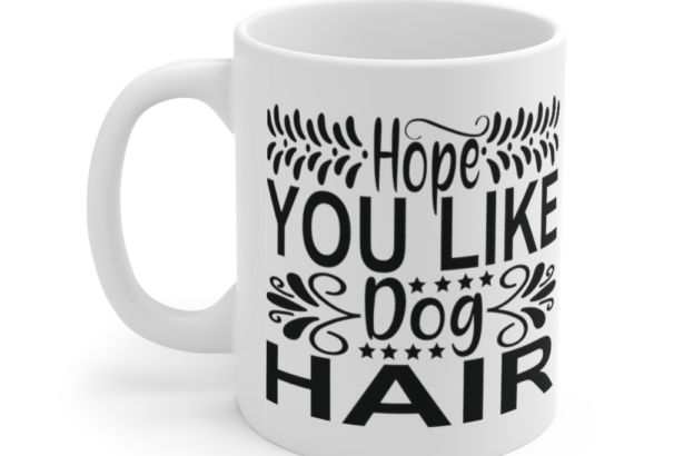 Hope You Like Dog Hair – White 11oz Ceramic Coffee Mug (3)