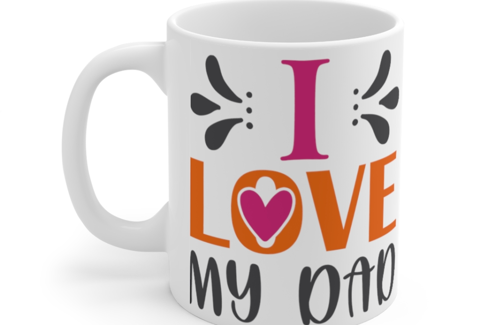 I Love My Dad – White 11oz Ceramic Coffee Mug (9)