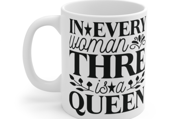 In Every Woman Thre is a Queen – White 11oz Ceramic Coffee Mug (3)