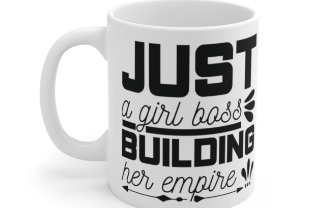 Just a Girl Boss Building her Empire – White 11oz Ceramic Coffee Mug (2)