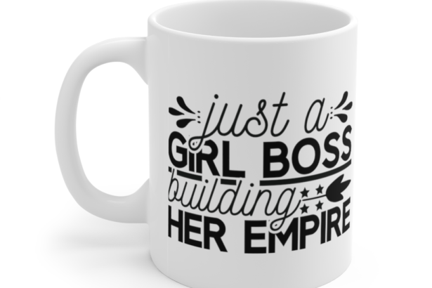Just a Girl Boss Building her Empire – White 11oz Ceramic Coffee Mug (3)