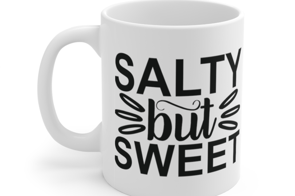 Salty but Sweet – White 11oz Ceramic Coffee Mug (5)