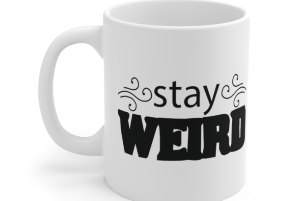 Stay Weird – White 11oz Ceramic Coffee Mug (4)