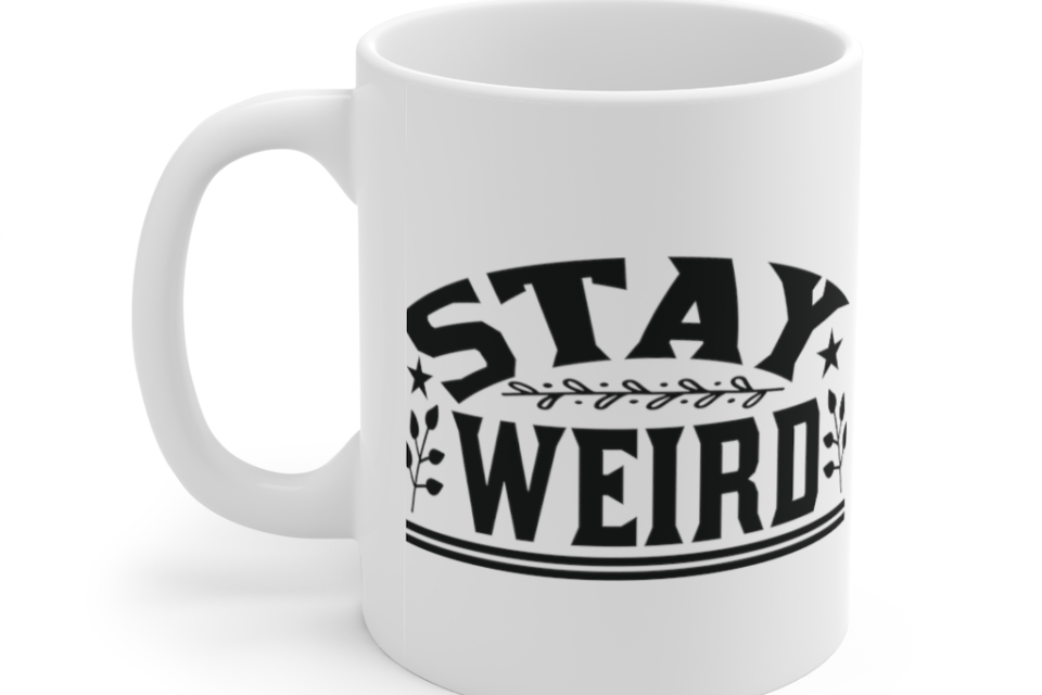 Stay Weird – White 11oz Ceramic Coffee Mug (5)