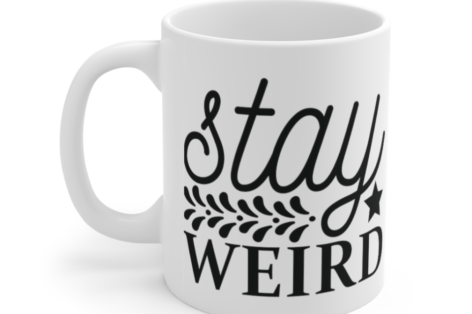 Stay Weird – White 11oz Ceramic Coffee Mug (7)