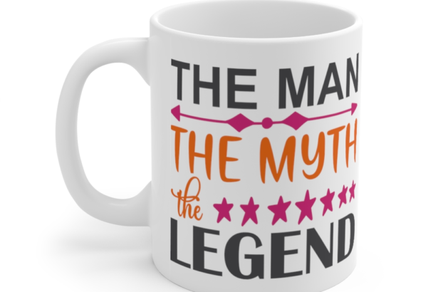 The Man The Myth The Legend – White 11oz Ceramic Coffee Mug (3)