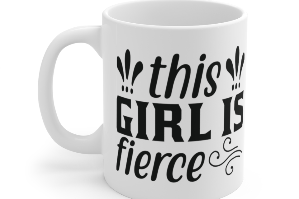 This Girl is Fierce – White 11oz Ceramic Coffee Mug (2)