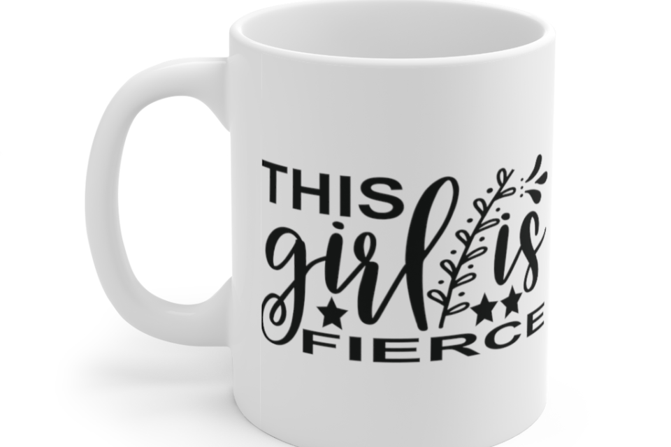 This Girl is Fierce – White 11oz Ceramic Coffee Mug (5)
