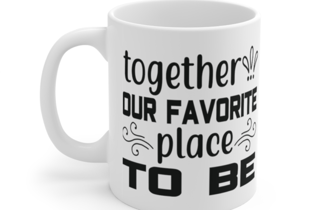 Together Our Favorite Place to Be – White 11oz Ceramic Coffee Mug (2)