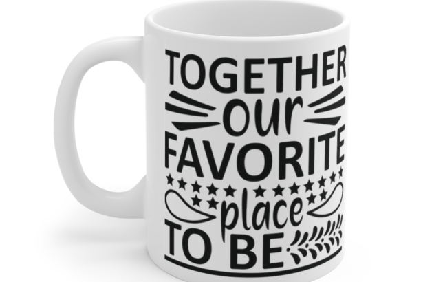 Together Our Favorite Place to Be – White 11oz Ceramic Coffee Mug (3)