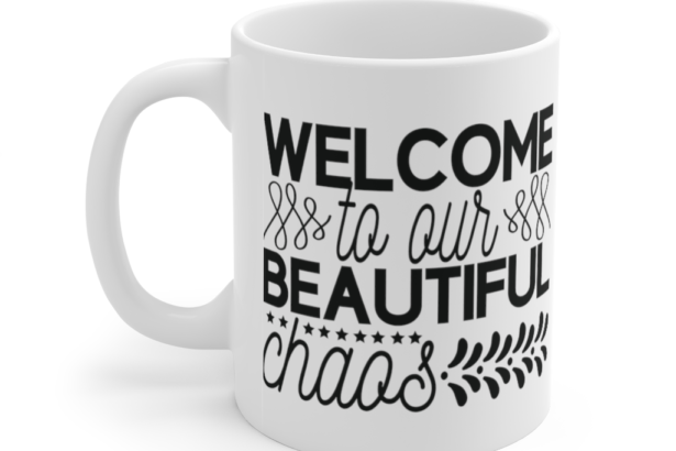 Welcome to Our Beautiful Chaos – White 11oz Ceramic Coffee Mug (3)