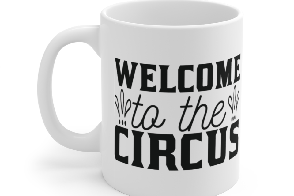Welcome to the Circus – White 11oz Ceramic Coffee Mug (2)