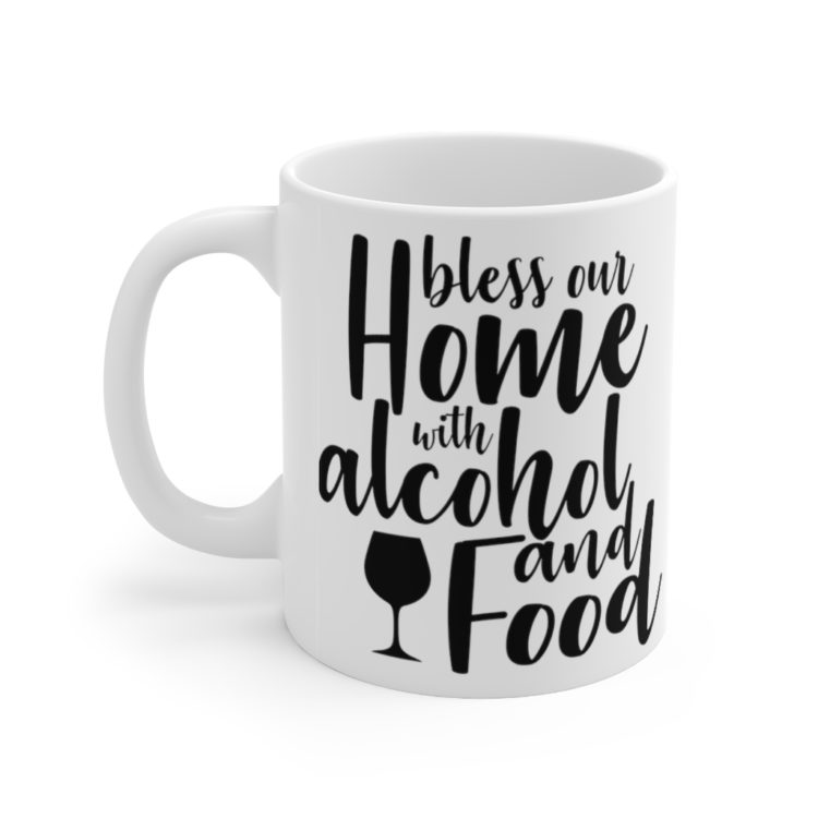 [Printed in USA] Bless Our Home with Alcohol and Food - White 11oz Ceramic Coffee Mug