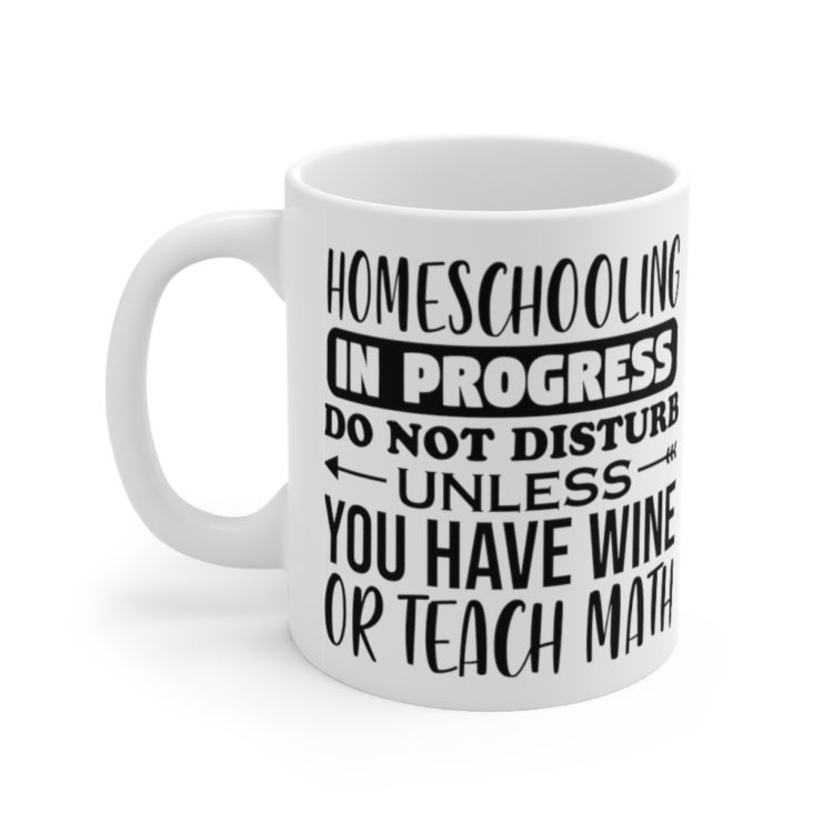 [Printed in USA] Homeschooling in Progress Do Not Disturb Unless You have Wine or Teach Math - White 11oz Ceramic Coffee Mug