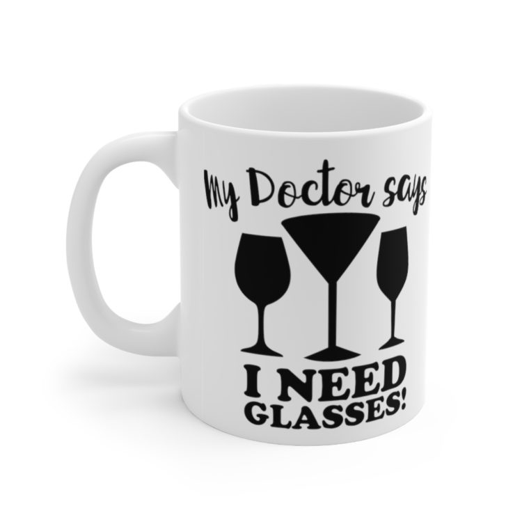 [Printed in USA] My Doctor Says I Need Glasses! - White 11oz Ceramic Coffee Mug