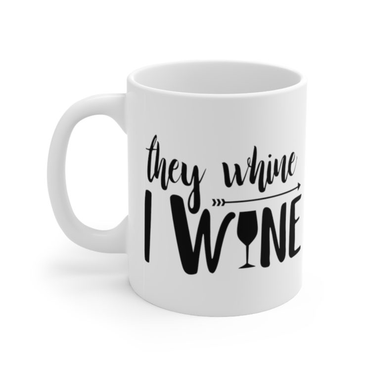 [Printed in USA] They Whine I Wine - White 11oz Ceramic Coffee Mug