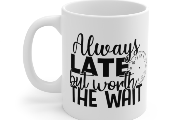 Always Late but Worth the Wait – White 11oz Ceramic Coffee Mug (6)