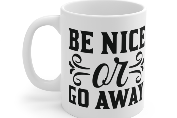 Be Nice or Go Away – White 11oz Ceramic Coffee Mug