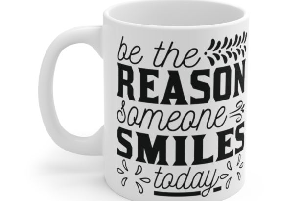Be the Reason Someone Smiles Today – White 11oz Ceramic Coffee Mug (3)