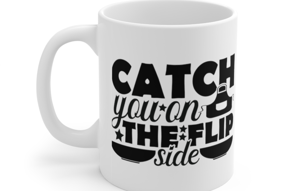 Catch You on the Flip Side – White 11oz Ceramic Coffee Mug (3)