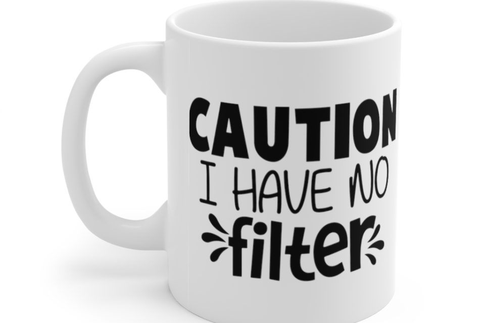 Caution I Have No Filter – White 11oz Ceramic Coffee Mug (2)