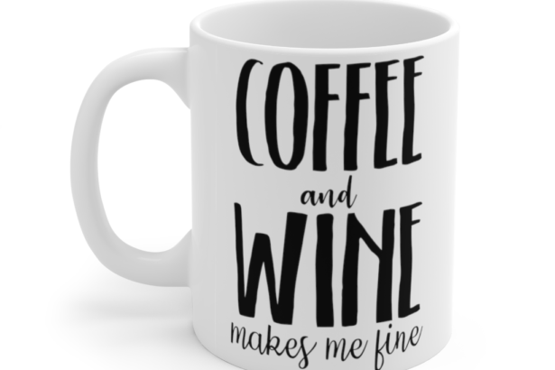 Coffee and Wine Makes Me Fine – White 11oz Ceramic Coffee Mug