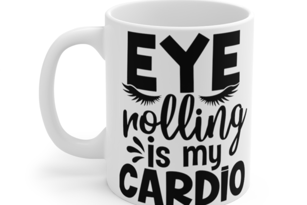 Eye Rolling is My Cardio – White 11oz Ceramic Coffee Mug