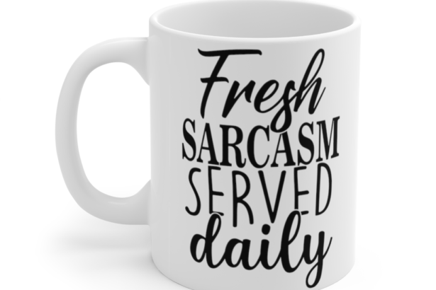 Fresh Sarcasm Served Daily – White 11oz Ceramic Coffee Mug
