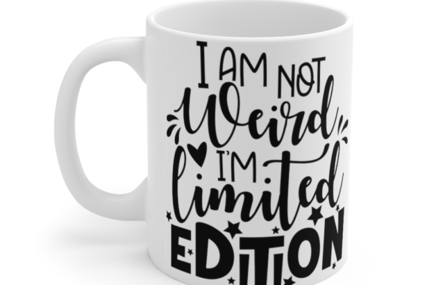 I Am Not Weird I’m Limited Edition – White 11oz Ceramic Coffee Mug