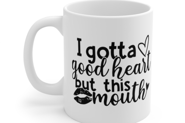 I Gotta Good Heart but This Mouth – White 11oz Ceramic Coffee Mug