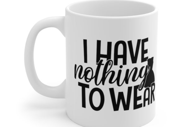 I Have Nothing to Wear – White 11oz Ceramic Coffee Mug