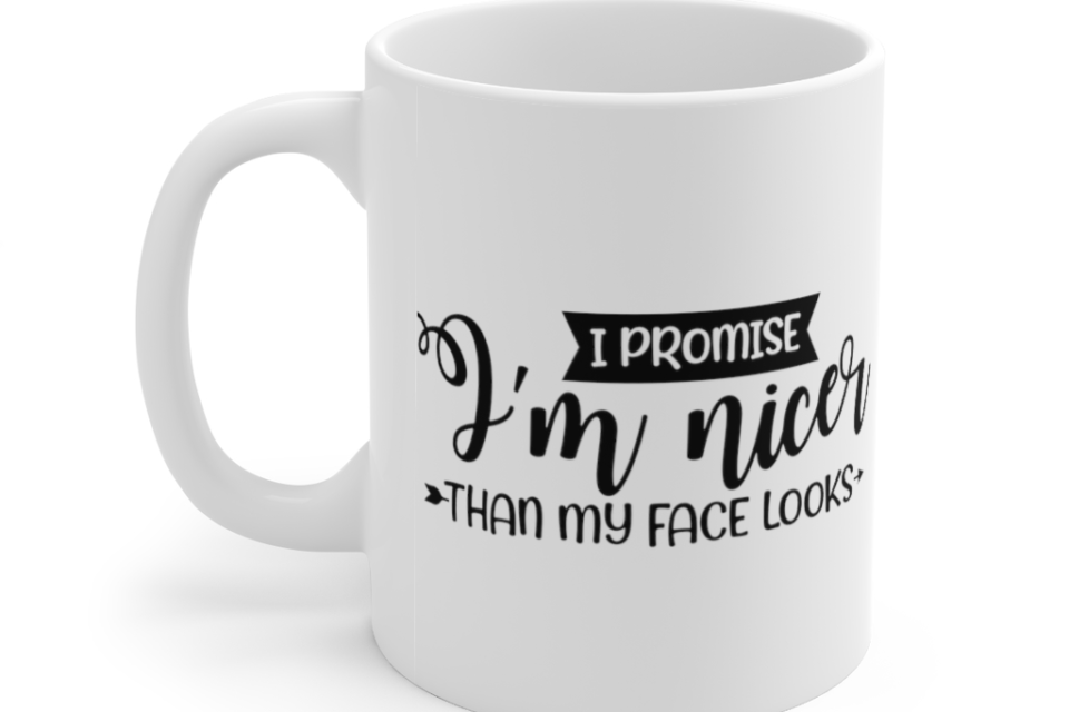 I Promise I’m Nicer than My Face Looks – White 11oz Ceramic Coffee Mug